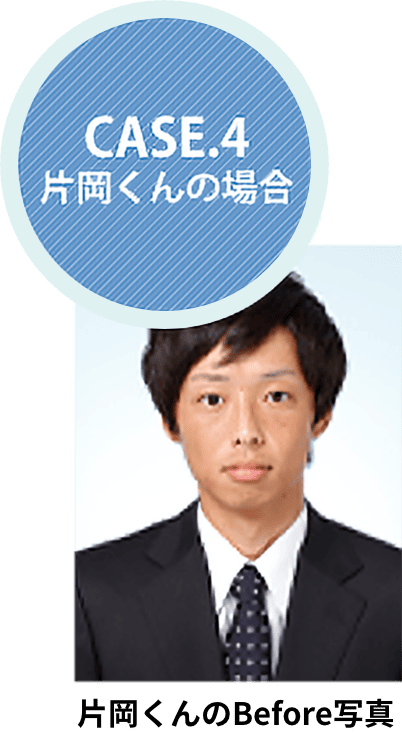 CASE.4 片岡くんの場合